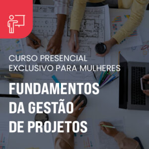 Fundamentos da Gestão de Projetos | Curso presencial gratuito exclusivo para mulheres