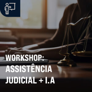 WORKSHOP: ASSISTÊNCIA JUDICIAL + IA