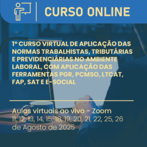 1º Curso Virtual de Aplicação das Normas Trabalhistas, Tributárias e Previdenciárias no Ambiente Laboral, com Aplicação das Ferramentas PGR, PCMSO, LTCAT, FAP, SAT e ESOCIAL